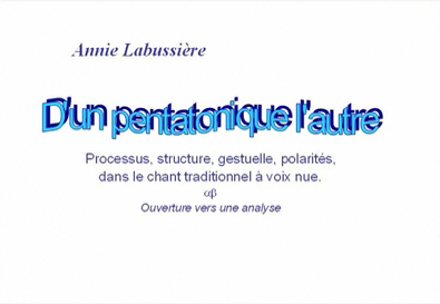 Annie LabussièreD’un Pentatonique l’autre : processus, structure, gestuelle, polarités dans le chant traditionnel à voix nue